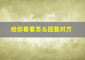 给你看看怎么回复对方