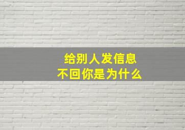 给别人发信息不回你是为什么