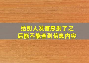 给别人发信息删了之后能不能查到信息内容