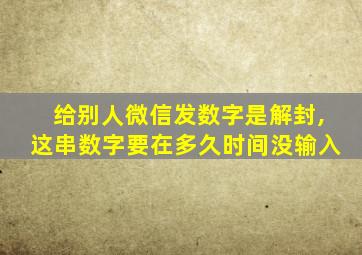 给别人微信发数字是解封,这串数字要在多久时间没输入