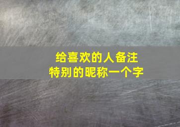 给喜欢的人备注特别的昵称一个字