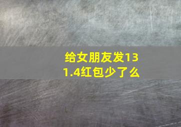 给女朋友发131.4红包少了么