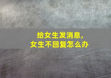 给女生发消息,女生不回复怎么办