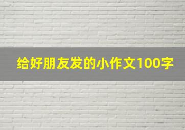 给好朋友发的小作文100字