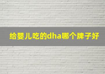 给婴儿吃的dha哪个牌子好