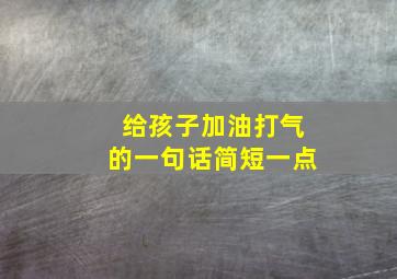 给孩子加油打气的一句话简短一点