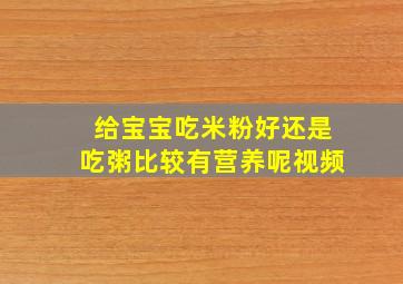 给宝宝吃米粉好还是吃粥比较有营养呢视频