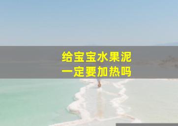 给宝宝水果泥一定要加热吗