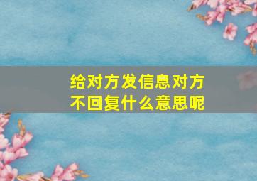 给对方发信息对方不回复什么意思呢