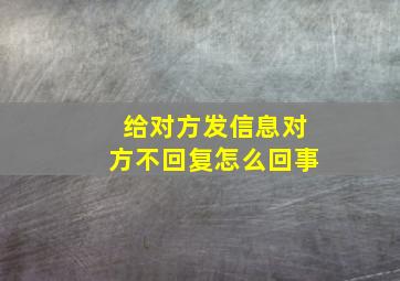 给对方发信息对方不回复怎么回事