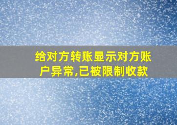 给对方转账显示对方账户异常,已被限制收款