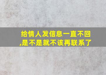 给情人发信息一直不回,是不是就不该再联系了