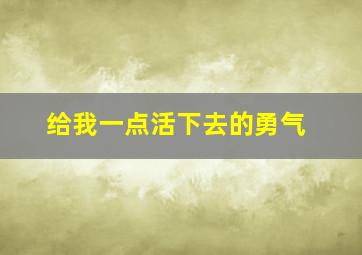 给我一点活下去的勇气