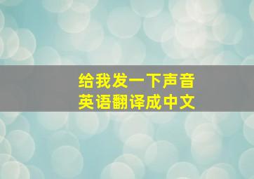 给我发一下声音英语翻译成中文