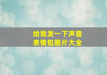 给我发一下声音表情包图片大全