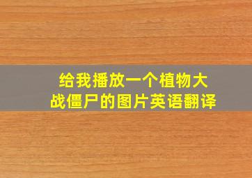 给我播放一个植物大战僵尸的图片英语翻译