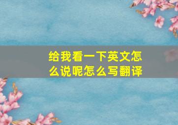 给我看一下英文怎么说呢怎么写翻译