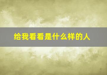 给我看看是什么样的人