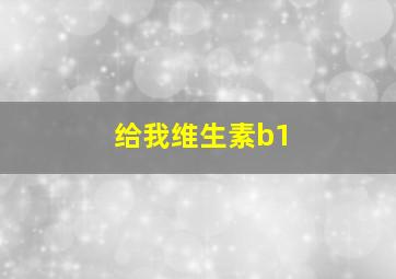 给我维生素b1