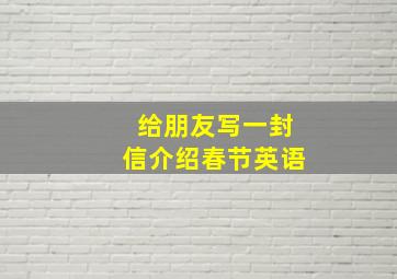 给朋友写一封信介绍春节英语