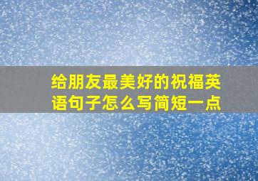 给朋友最美好的祝福英语句子怎么写简短一点