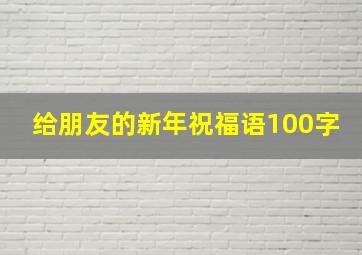 给朋友的新年祝福语100字