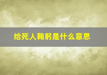 给死人鞠躬是什么意思