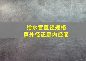 给水管直径规格算外径还是内径呢