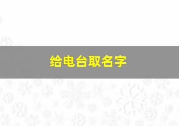 给电台取名字