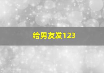 给男友发123