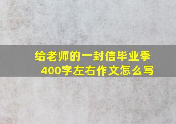 给老师的一封信毕业季400字左右作文怎么写