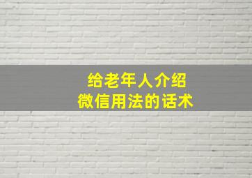 给老年人介绍微信用法的话术