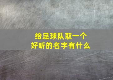 给足球队取一个好听的名字有什么