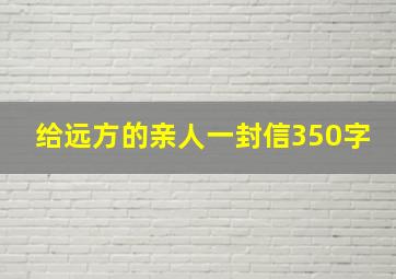 给远方的亲人一封信350字