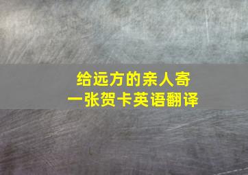 给远方的亲人寄一张贺卡英语翻译