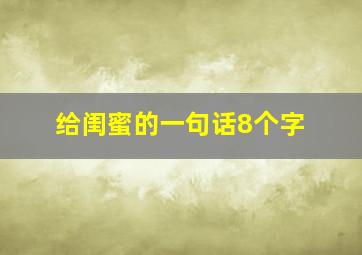 给闺蜜的一句话8个字