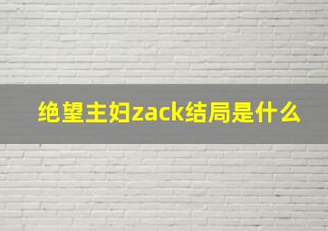 绝望主妇zack结局是什么