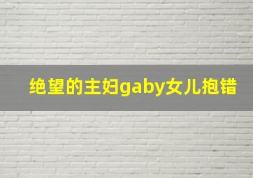 绝望的主妇gaby女儿抱错