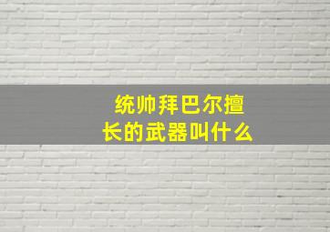 统帅拜巴尔擅长的武器叫什么