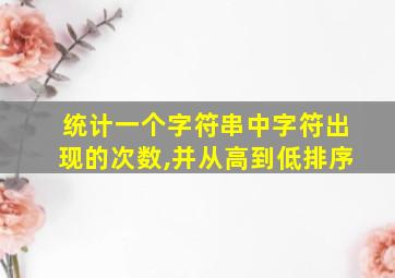 统计一个字符串中字符出现的次数,并从高到低排序