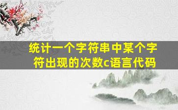 统计一个字符串中某个字符出现的次数c语言代码