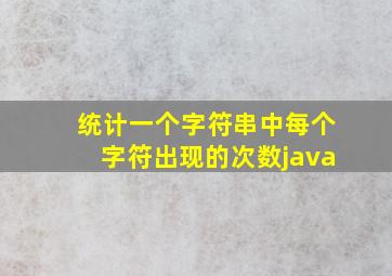 统计一个字符串中每个字符出现的次数java