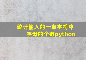 统计输入的一串字符中字母的个数python