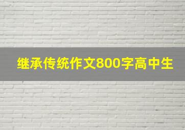 继承传统作文800字高中生