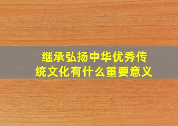 继承弘扬中华优秀传统文化有什么重要意义