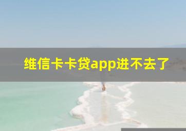 维信卡卡贷app进不去了