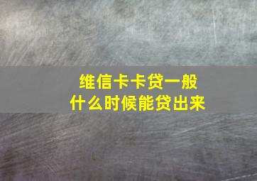 维信卡卡贷一般什么时候能贷出来