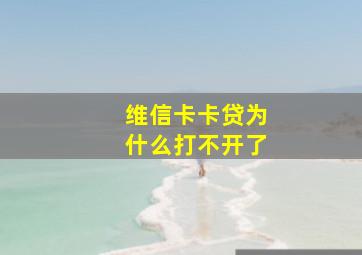 维信卡卡贷为什么打不开了