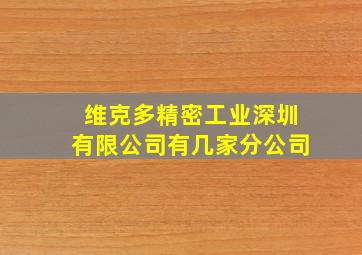 维克多精密工业深圳有限公司有几家分公司