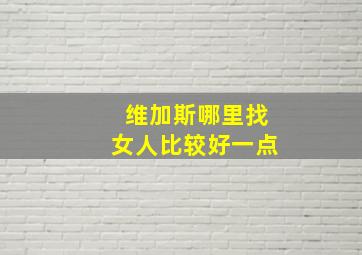 维加斯哪里找女人比较好一点